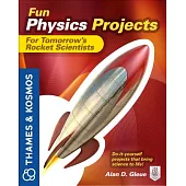 Fun Physics Projects for Tomorrow’s Rocket Scientists: A Thames & Kosmos Book