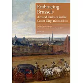 Embracing Brussels: Art and Culture in the Court City, 1600-1800 [With CD (Audio)]