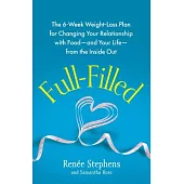 Full-Filled: The 6-Week Weight Loss Plan for Changing Your Relationship with Food--and Your Life--from the Inside Out