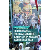 Performance, Popular Culture, and Piety in Muslim Southeast Asia