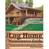 The Log Home Maintenance Guide: A Field Guide for Identifying, Preventing, and Solving Problems