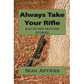 Always Take Your Rifle: And Other Hunting Stories