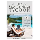 The Stay at Home Tycoon: 8 Time-tested Ways for Newbies to Make Money Online Today