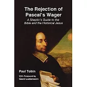 The Rejection of Pascal’s Wager: A Skeptic’s Guide to the Bible and the Historical Jesus