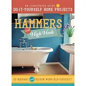 Hammers and High Heels: An Illustrated Guide to Do-it-Yourself Home Projects