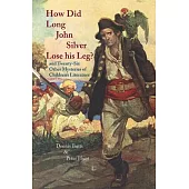 How Did Long John Silver Lose His Leg: And Twenty-Six Other Mysteries of Children’s Literature