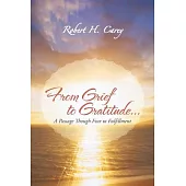 From Grief to Gratitude...: A Passage Though Fear to Fulfillment