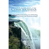 The New Era of Consciousness: A Truly Transformative Journey Into Self-Healing, Rejuvenation and ((Protection Energy))