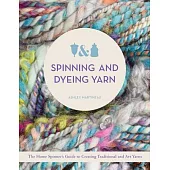 Spinning and Dyeing Yarn: The Home Spinners Guide to Creating Traditional and Art Yarns