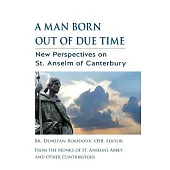 A Man Born Out of Due Time: New Perspectives on St. Anselm of Canterbury