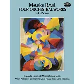Four Orchestral Works in Full Score: Rapsodie Espagnole, Mother Goose Suite, Valses Nobles Et Sentimentales, and Pavane for a De