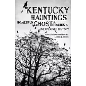 Kentucky Hauntings: Homespun Ghost Stories and Unexplained History