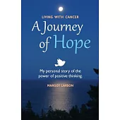 Living With Cancer: A Journey of Hope: My Personal Story of the Power of Positive Thinking