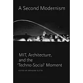 A Second Modernism: MIT, Architecture, and the ’Techno-Social’ Moment