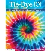 Tie-Dye 101: How to Make Over 20 Fabulous Patterns