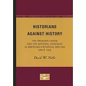 Historians Against History: The Frontier Thesis and the National Covenant in American Historical Writing Since 1830