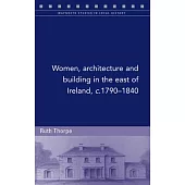 Women, Architecture and Building in the East of Ireland, c.1790-1840