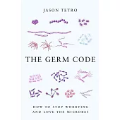 The Germ Code: How to Stop Worrying and Learn to Love the Microbes