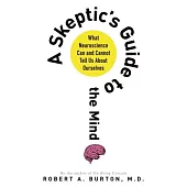 A Skeptic’s Guide to the Mind: What Neuroscience Can and Cannot Tell Us About Ourselves