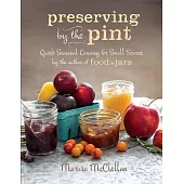 Preserving by the Pint: Quick Seasonal Canning for Small Spaces from the Author of Food in Jars