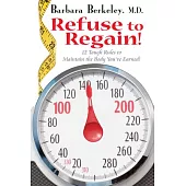 Refuse to Regain!: 12 Tough Rules to Maintain the Body You’ve Earned!