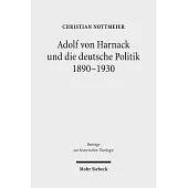 Adolf Von Harnack Und Die Deutsche Politik 1890-1930: Eine Biographische Studie Zum Verhaltnis Von Protestantismus, Wissenschaft