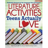 Literature Activities Teens Actually Love: Authentic Projects for the Language Arts Classroom, Grades 9-12