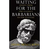 Waiting for the Barbarians: Essays from the Classics to Pop Culture