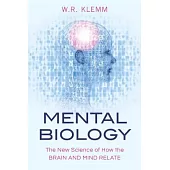 Mental Biology: The New Science of How the Brain and Mind Relate