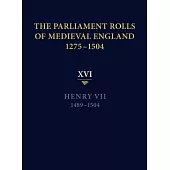 The Parliament Rolls of Medieval England, 1275-1504: XVI. Henry VII. 1489-1504