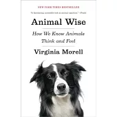 Animal Wise: How We Know Animals Think and Feel