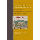 Church and School in Early Modern Protestantism: Studies in Honour of Richard A. Muller on the Maturation of a Theological Tradi