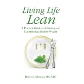 Living Life Lean: A Practical Guide to Achieving and Maintaining a Healthy Weight