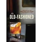 The Old-Fashioned: The Story of the World’s First Classic Cocktail, with Recipes and Lore