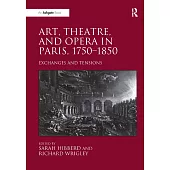 Art, Theatre, and Opera in Paris, 1750-1850: Exchanges and Tensions