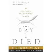 The Day I Died: My Breathtaking Trip to Heaven and Back