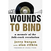 Wounds to Bind: A Memoir of the Folk-Rock Revolution