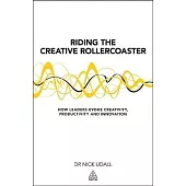 Riding the Creative Rollercoaster: How Leaders Evoke Creativity, Productivity and Innovation