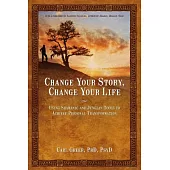 Change Your Story, Change Your Life: Using Shamanic and Jungian Tools to Achieve Personal Transformation