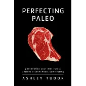 Perfecting Paleo: Personalize Your Diet Rules: Ancient Wisdom Meets Self-Testing