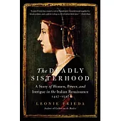 The Deadly Sisterhood: A Story of Women, Power, and Intrigue in the Italian Renaissance, 1427-1527