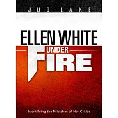 Ellen White Under Fire: Identifying the Mistakes of Her Critics