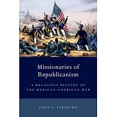 Missionaries of Republicanism: A Religious History of the Mexican-American War