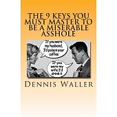 The 9 Keys You Must Master to Be a Miserable Asshole