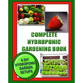 Complete Hydroponic Gardening Book: 6 DIY garden set ups for growing vegetables, strawberries, lettuce, herbs and more