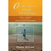 Overcoming Panic Disorder: My Story - My Journey into and Beyond Anxiety, Panic Attacks, and Agoraphobia