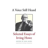 A Voice Still Heard: Selected Essays of Irving Howe