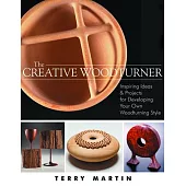 The Creative Woodturner: Inspiring Ideas and Projects for Developing Your Own Woodturning Style