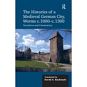 The Histories of a Medieval German City, Worms c. 1000-c. 1300: Translation and Commentary