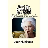 Help! My Grandchild Has ADHD!: What These Children and Their Parents Wish You Knew
